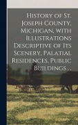 Cover-Bild zum Titel 'History of St. Joseph County, Michigan, With Illustrations Descriptive of Its Scenery, Palatial Residences, Public Buildings . .' von 'Anonymous'