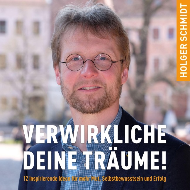 Verwirkliche deine Träume! - Holger Schmidt