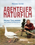 Cover-Bild zum Titel 'Abenteuer Naturfilm' von 'Michael Sutor'