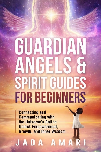 Guardian Angels & Spirit Guides for Beginners: Connecting and Communicating with the Universe's Call to Unlock Growth, Empowerment, and Inner Wisdom (Spiritual Growth Journey for Black Women) - Jada Amari