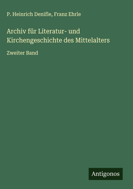 Archiv für Literatur- und Kirchengeschichte des Mittelalters - P. Heinrich Denifle, Franz Ehrle