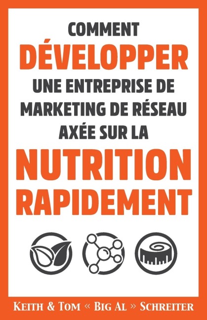 Comment Développer une Entreprise de Marketing de Réseau Axée sur la Nutrition Rapidement - Keith Arthur Schreiter, Tom Big Al Schreiter
