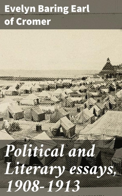 Political and Literary essays, 1908-1913 - Evelyn Baring Cromer