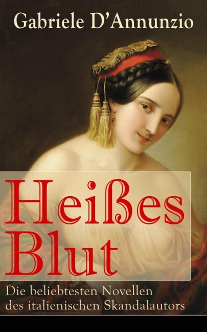 Heißes Blut: Die beliebtesten Novellen des italienischen Skandalautors - Gabriele D'Annunzio