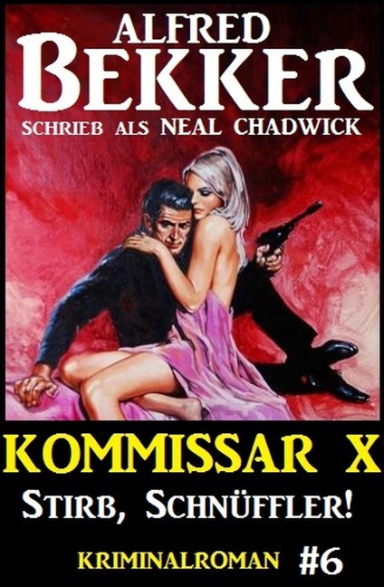 Neal Chadwick - Kommissar X #6: Stirb, Schnüffler! - Alfred Bekker, Neal Chadwick