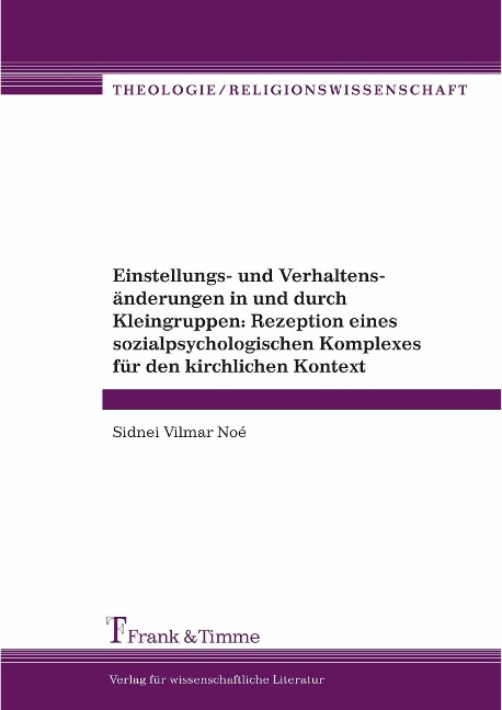 Einstellungs- und Verhaltensänderungen in und durch Kleingruppen: Rezeption eines sozialpsychologischen Komplexes für den kirchlichen Kontext - Sidnei Vilmar Noé