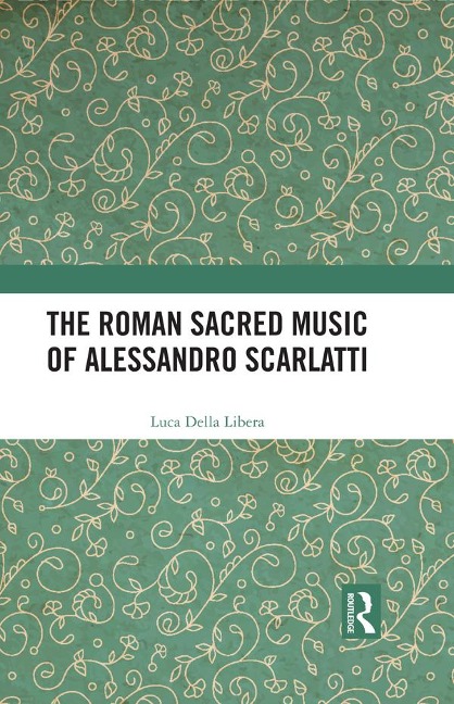 The Roman Sacred Music of Alessandro Scarlatti - Luca Della Libera