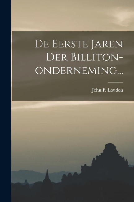 De Eerste Jaren Der Billiton-onderneming... - John F. Loudon