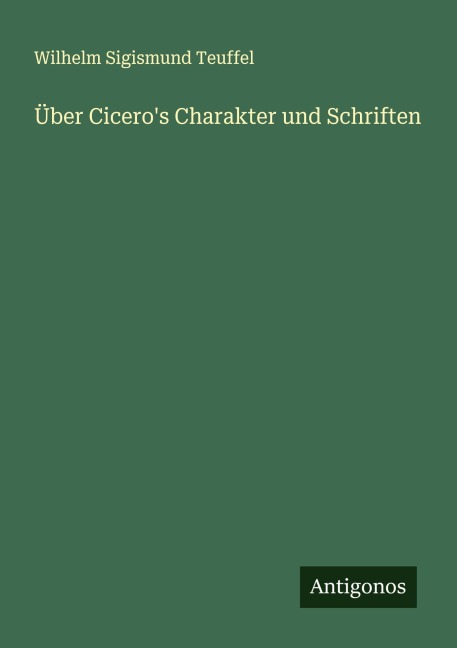 Über Cicero's Charakter und Schriften - Wilhelm Sigismund Teuffel