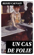Cover-Bild zum Titel 'Un cas de folie' von 'Henry Cauvain'