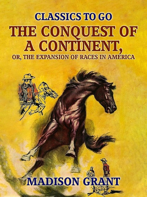 The Conquest of a Continent, or, The Expansion of Races in America - Madison Grant