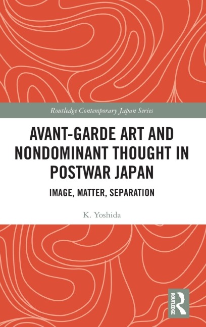 Avant-Garde Art and Non-Dominant Thought in Postwar Japan - K. Yoshida