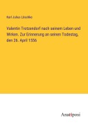 Cover-Bild zum Titel 'Valentin Trotzendorf nach seinem Leben und Wirken. Zur Erinnerung an seinen Todestag, den 26. April 1556' von 'Karl Julius Löschke'