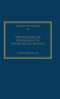 The Politics of Plainchant in fin-de-siècle France - Katharine Ellis