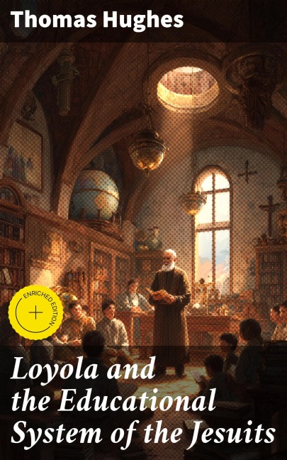 Loyola and the Educational System of the Jesuits - Thomas Hughes