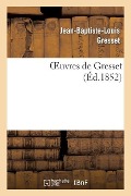 Cover-Bild zum Titel 'Oeuvres de Gresset (Éd.1852)' von 'Jean-Baptiste-Louis Gresset'