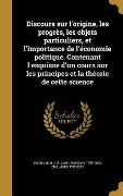 Cover-Bild zum Titel 'Discours sur l'origine, les progrès, les objets particuliers, et l'importance de l'économie politique. Contenant l'esquisse d'un cours sur les principes et la théorie de cette science' von 'Guillaume Prévost'