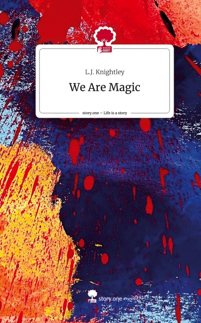 We Are Magic. Life is a Story - story.one - L. J. Knightley