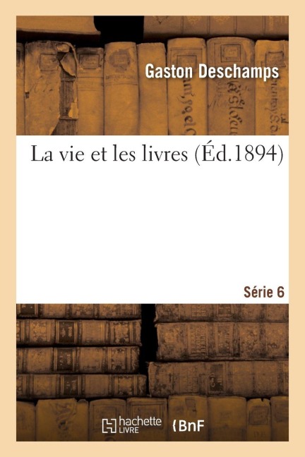 La vie et les livres. Série 6 - Gaston Deschamps