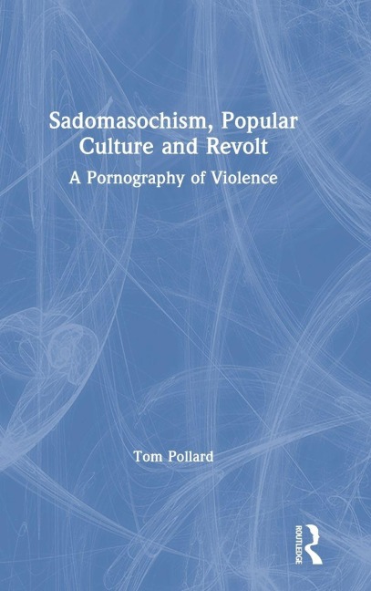 Sadomasochism, Popular Culture and Revolt - Tom Pollard