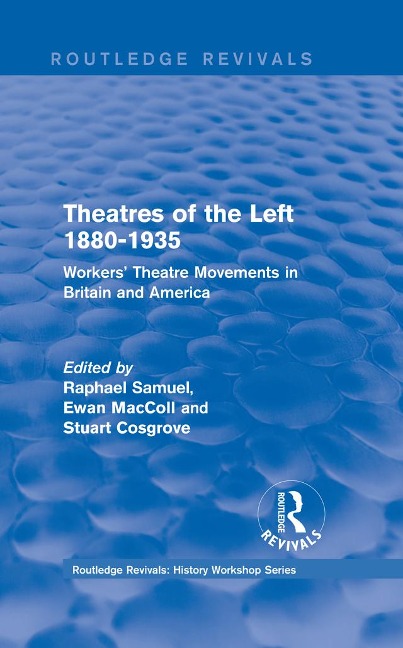 Routledge Revivals: Theatres of the Left 1880-1935 (1985) - Raphael Samuel, Ewan Maccoll, Stuart Cosgrove