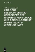 Kritische Beleuchtung der Übergriffe der historischen Schule und der Philosophie in der Rechtswissenschaft - Richard Goldschmidt