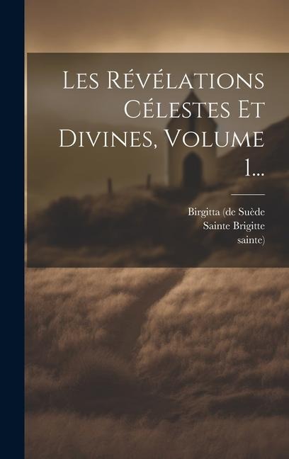 Les Révélations Célestes Et Divines, Volume 1... - Birgitta (De Suède, Sainte), Sainte Brigitte