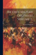 Cover-Bild zum Titel 'Ricordi Militari Del Friuli, Volume 1...' von 'Ernesto D'Agostini'