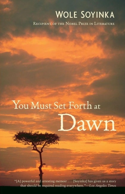 You Must Set Forth at Dawn - Wole Soyinka