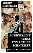 Cover-Bild zum Titel 'Ausgewählte Werke von Arthur Schnitzler (76 Titel in einem Band)' von 'Arthur Schnitzler'