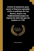 Lettres et memoires pour servir à l'histoire naturelle, civile et politique du Cap Breton, depuis son établissement jusqu'à la reprise de cette isle par les Anglois en 1758. - Thomas Pichon