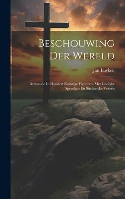 Beschouwing Der Wereld: Bestaande In Hondert Konstige Figuuren, Met Godlyke Spreuken En Stichtelyke Verzen - Jan Luyken
