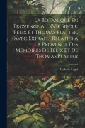 Cover-Bild zum Titel 'La botanique en Provence au XVIe siècle. Félix et Thomas Platter, avec extraits relatifs à la Provence des mémoires de Félix et de Thomas Platter' von 'Ludovic Legré'