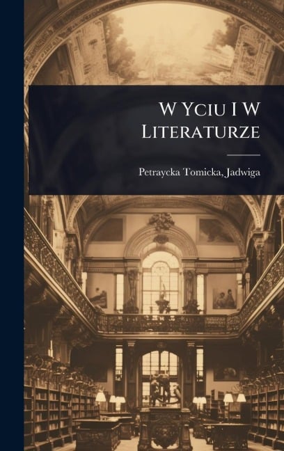 W Yciu I W Literaturze - Petraycka-Tomicka Jadwiga