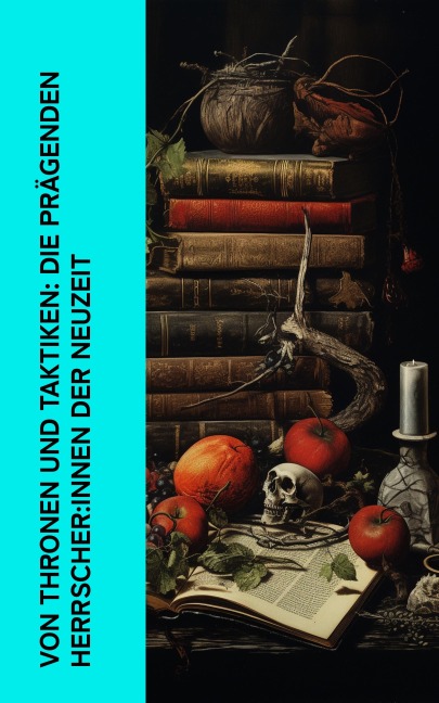 Von Thronen und Taktiken: Die prägenden Herrscher:innen der Neuzeit - Stefan Zweig, Eduard Duller, Alexandre Dumas, Franz Schauerte, Getrude Aretz