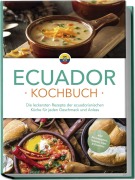 Cover-Bild zum Titel 'Ecuador Kochbuch: Die leckersten Rezepte der ecuadorianischen Küche für jeden Geschmack und Anlass - inkl. Brotrezepten, Salaten, Dips & Desserts' von 'Felia Mero'