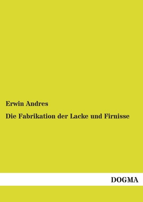 Die Fabrikation der Lacke und Firnisse - Erwin Andres