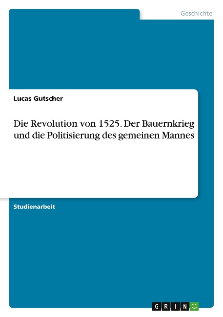 Die Revolution von 1525. Der Bauernkrieg und die Politisierung des gemeinen Mannes - Lucas Gutscher