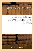 La Peinture Italienne Du Xvie Au XIXe Siècle - René Schneider