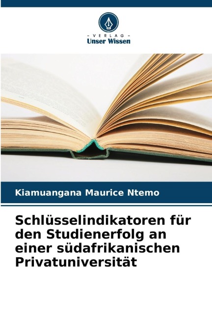 Schlüsselindikatoren für den Studienerfolg an einer südafrikanischen Privatuniversität - Kiamuangana Maurice Ntemo