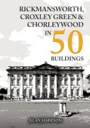 Cover-Bild zum Titel 'Rickmansworth, Croxley Green and Chorleywood in 50 Buildings' von 'Alan Jamieson'