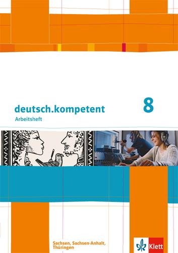 deutsch.kompetent. Arbeitsheft mit Lösungen 8. Klasse. Ausgabe für Sachsen, Sachsen-Anhalt und Thüringen - 