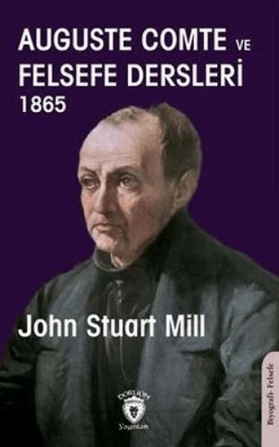 Auguste Comte Ve Felsefe Dersleri 1865 - John Stuart Mill