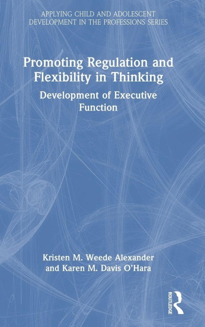 Promoting Regulation and Flexibility in Thinking - Kristen M. Weede Alexander, Karen M. Davis O'Hara