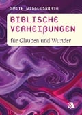 Biblische Verheißungen für Glauben und Wunder - Smith Wigglesworth