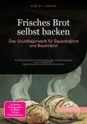 Cover-Bild zum Titel 'Frisches Brot selbst backen: Das Grundlagenwerk für Sauerteigbrot und Bauernbrot' von 'D. Eos A. I. Saage'