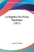 Le Registre Des Prises Maritimes (1872) - Albert Devoulx