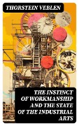 The Instinct of Workmanship and the State of the Industrial Arts - Thorstein Veblen