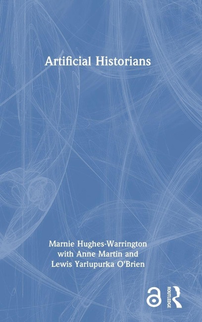 Artificial Historians - Anne Martin, Lewis Yarlupurka O'Brien, Marnie Hughes-Warrington