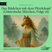 Cover-Bild zum Titel 'Das Mädchen mit dem Pferdekopf (Chinesische Märchen, Folge 16)' von 'Richard Wilhelm'
